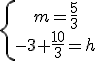 \left{\array{m=\frac{5}{3}\\-3+\frac{10}{3}=h